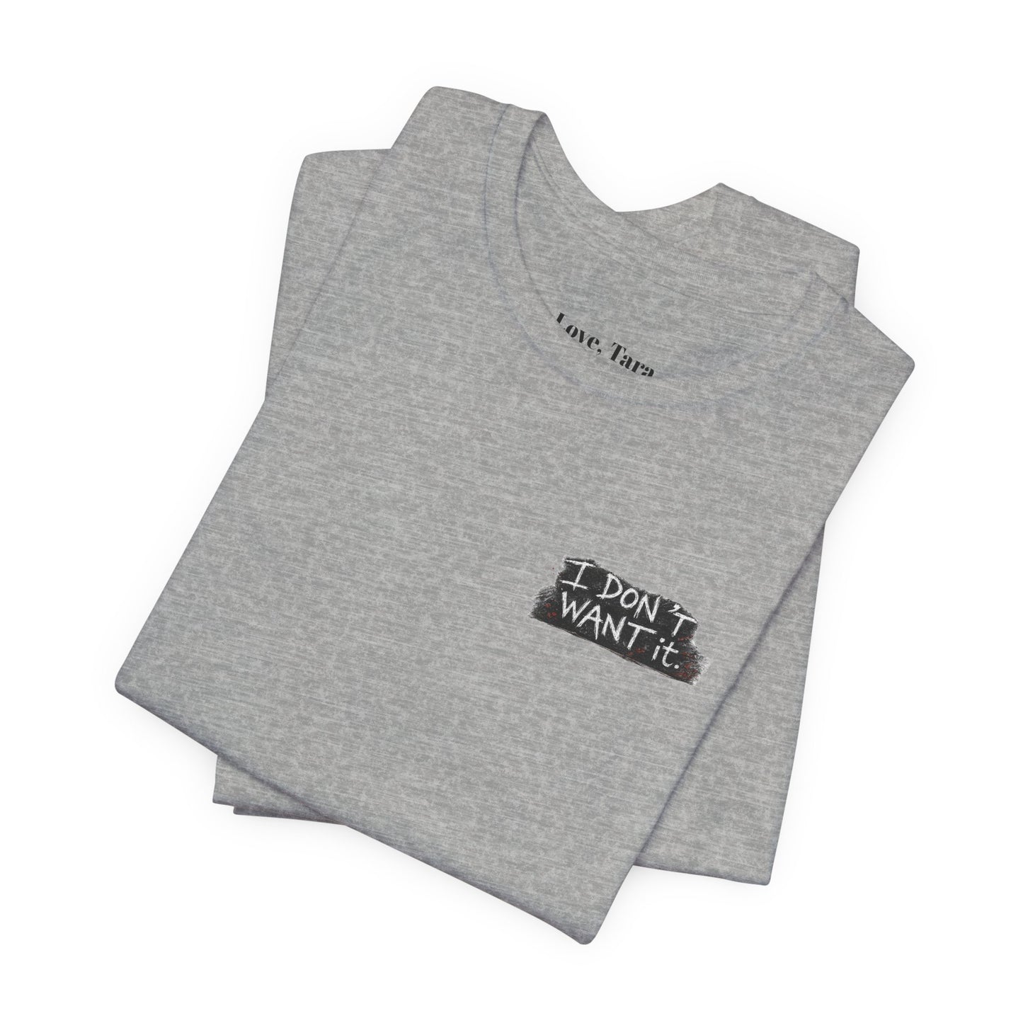 "I Don't Want It" - Tara Erickson T- Shirt (She-Ject)
