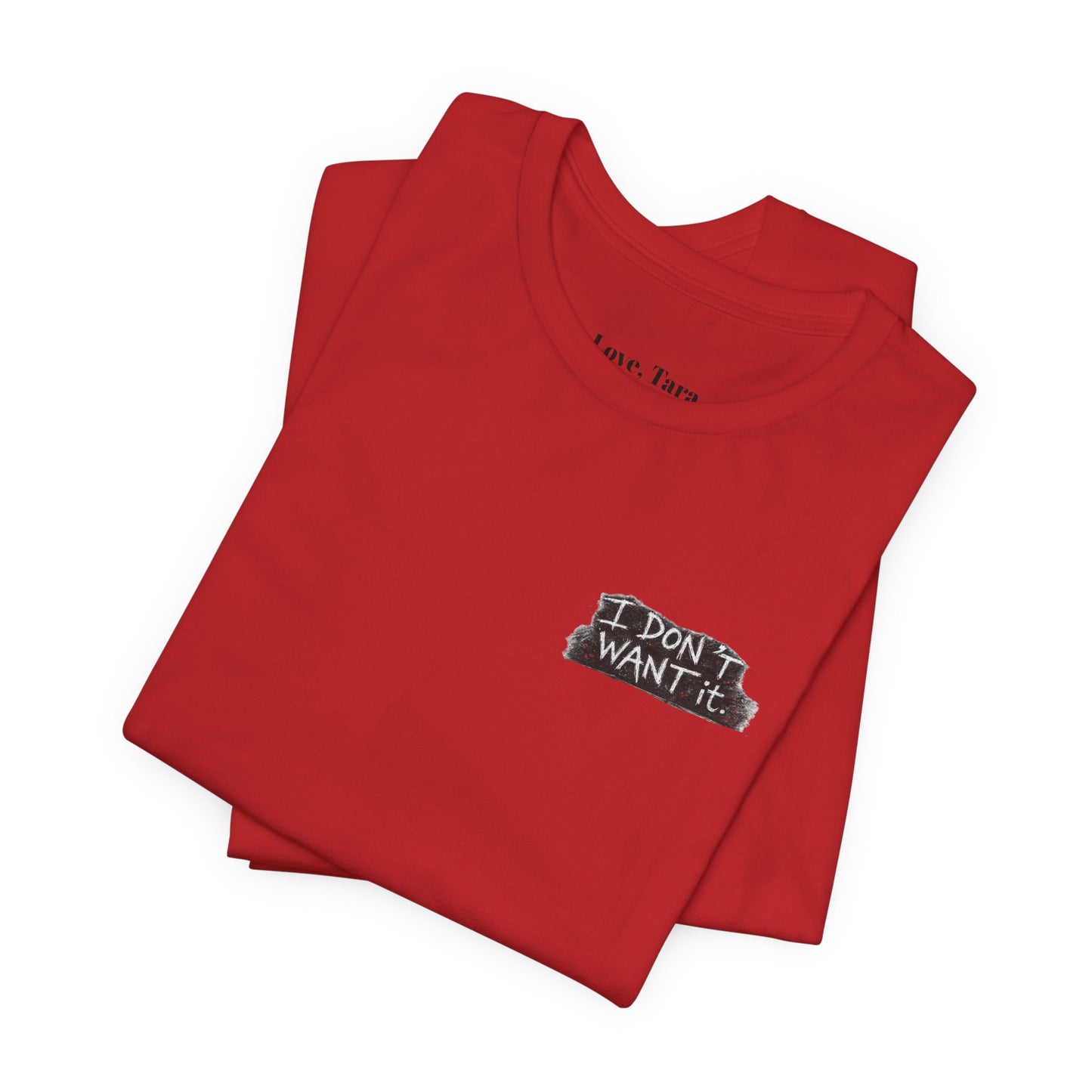 "I Don't Want It" - Tara Erickson T- Shirt (She-Ject)