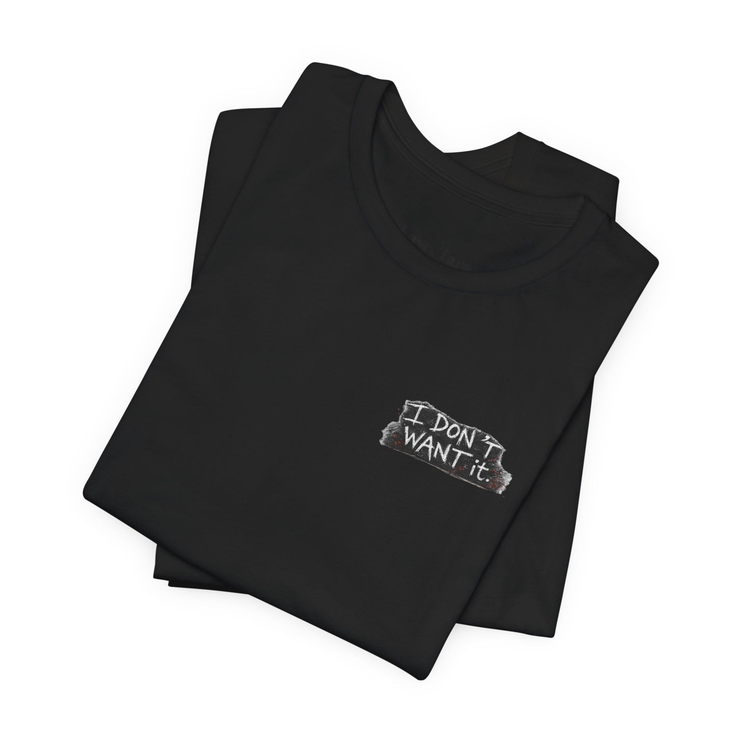 "I Don't Want It" - Tara Erickson T- Shirt (She-Ject)