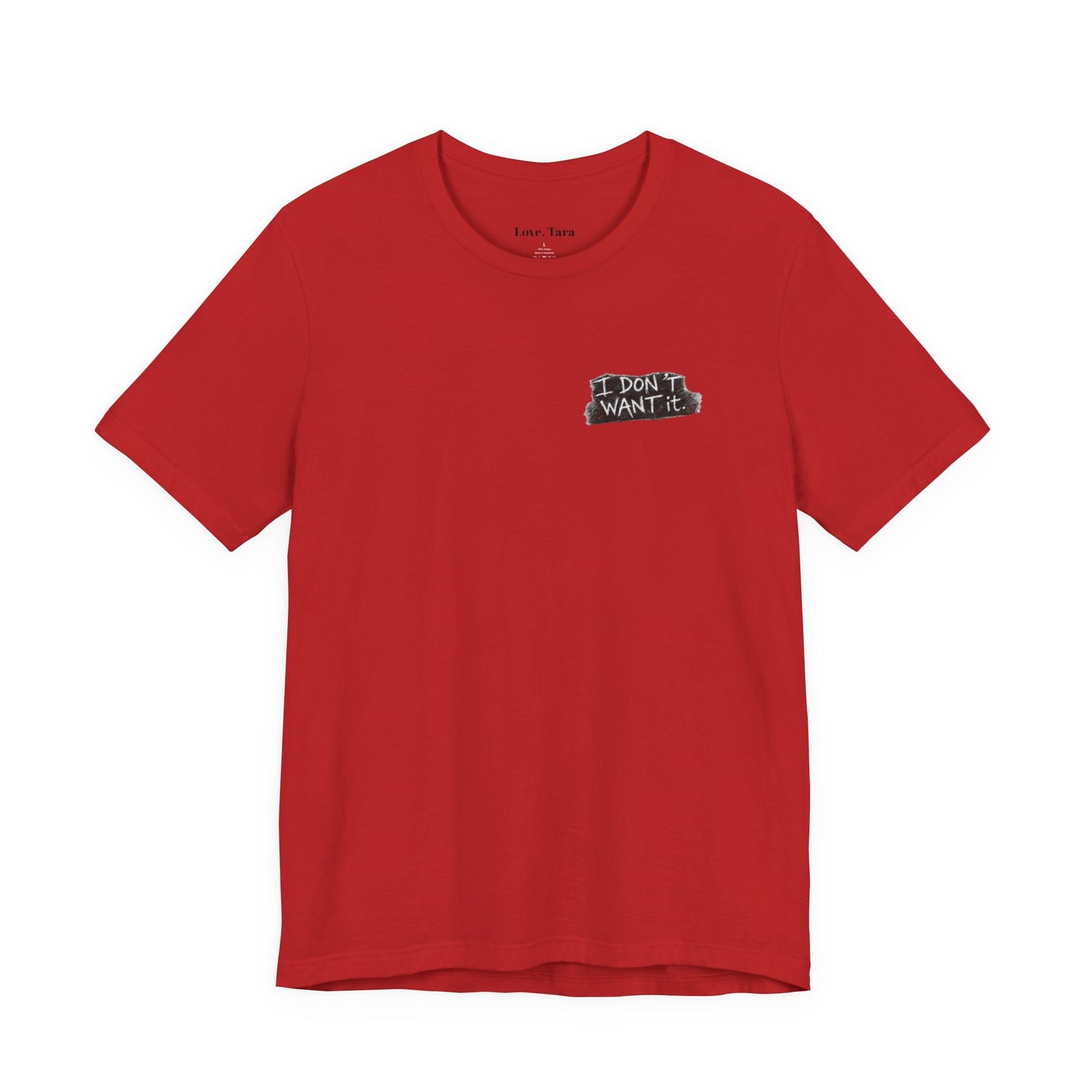 "I Don't Want It" - Tara Erickson T- Shirt (She-Ject)